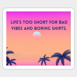 Life's too short for bad vibes and boring shirts - good vibes only Sticker